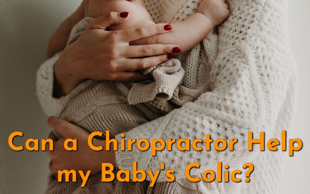 Infant Chiropractic Care 101: Should I Use a Baby Chiropractor for Colic?